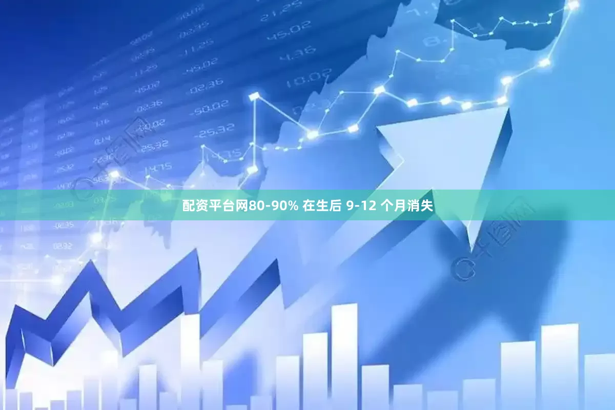 配资平台网80-90% 在生后 9-12 个月消失