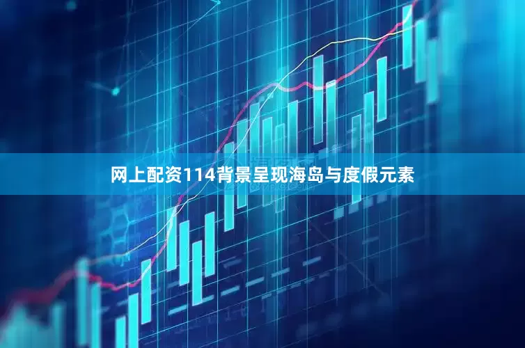 网上配资114背景呈现海岛与度假元素